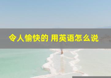 令人愉快的 用英语怎么说